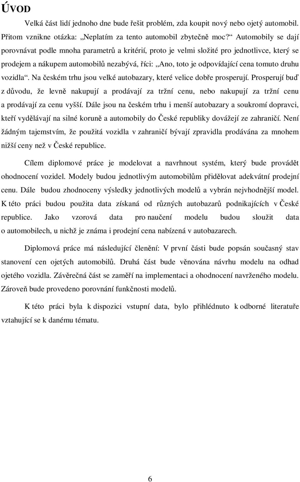 druhu vozidla. Na českém trhu jsou velké autobazary, které velice dobře prosperují.