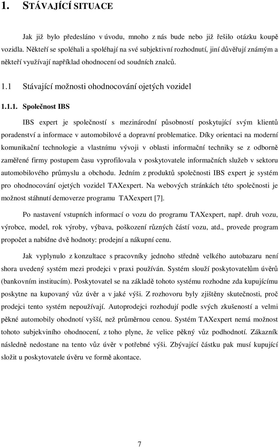 1.1. Společnost IBS IBS expert je společností s mezinárodní působností poskytující svým klientů poradenství a informace v automobilové a dopravní problematice.