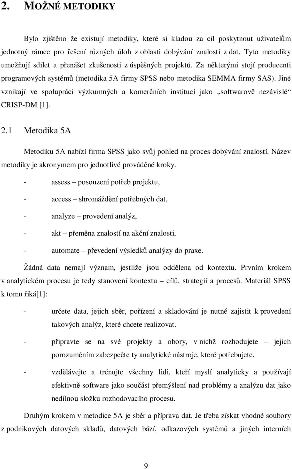 Jiné vznikají ve spolupráci výzkumných a komerčních institucí jako softwarově nezávislé CRISP-DM [1]. 2.1 Metodika 5A Metodiku 5A nabízí firma SPSS jako svůj pohled na proces dobývání znalostí.