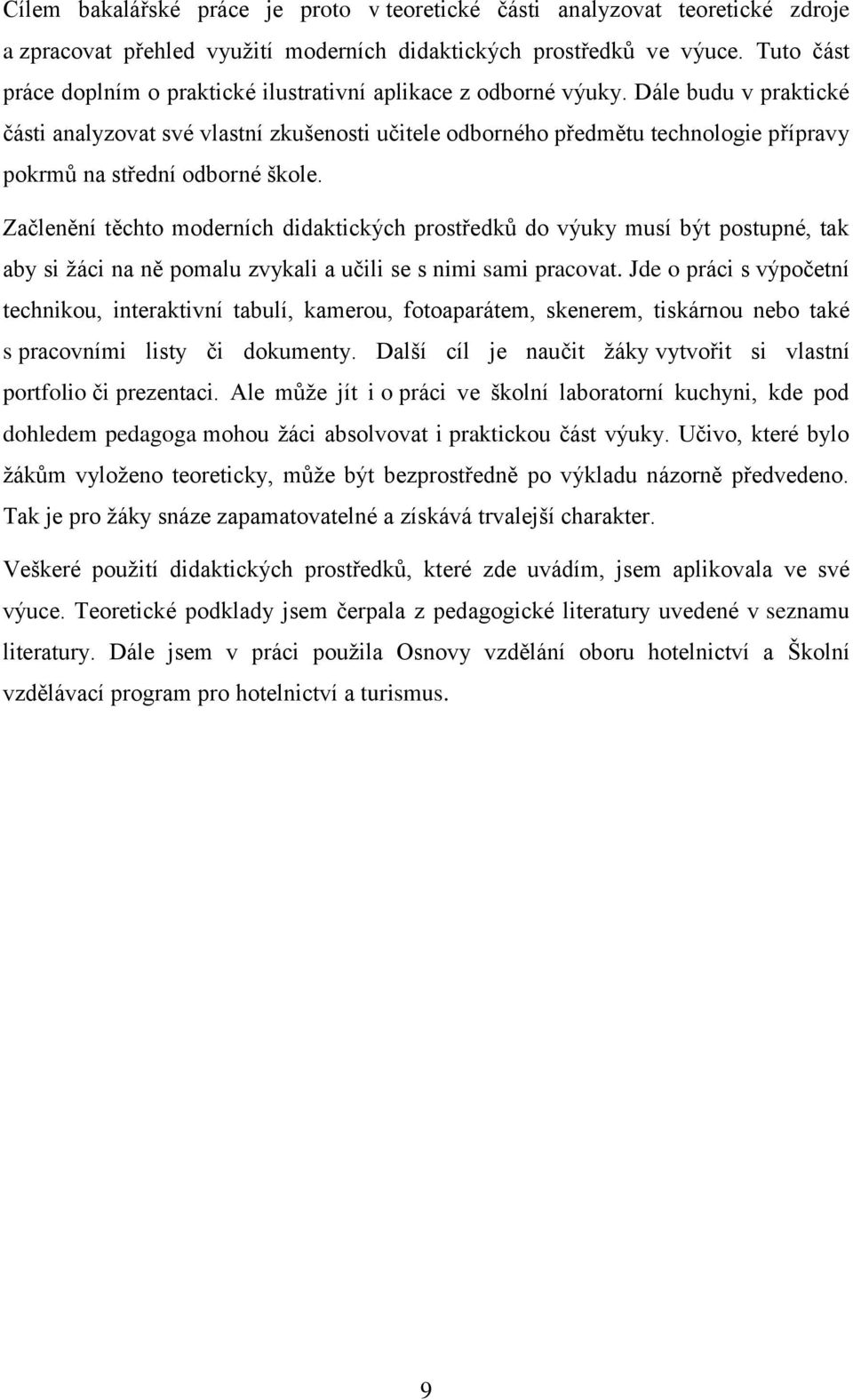 Dále budu v praktické části analyzovat své vlastní zkušenosti učitele odborného předmětu technologie přípravy pokrmů na střední odborné škole.