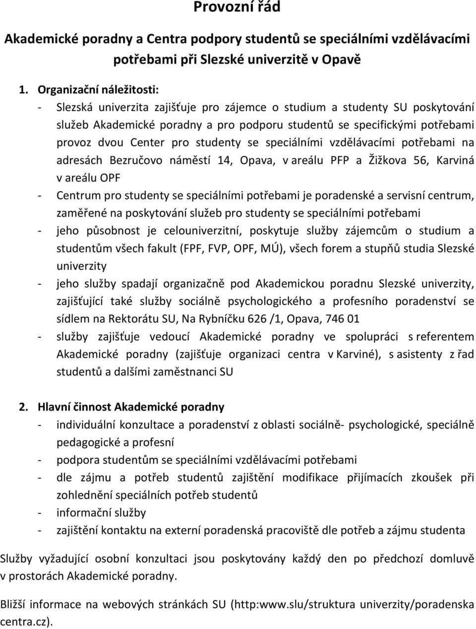 pro studenty se speciálními vzdělávacími potřebami na adresách Bezručovo náměstí 14, Opava, v areálu PFP a Žižkova 56, Karviná v areálu OPF - Centrum pro studenty se speciálními potřebami je