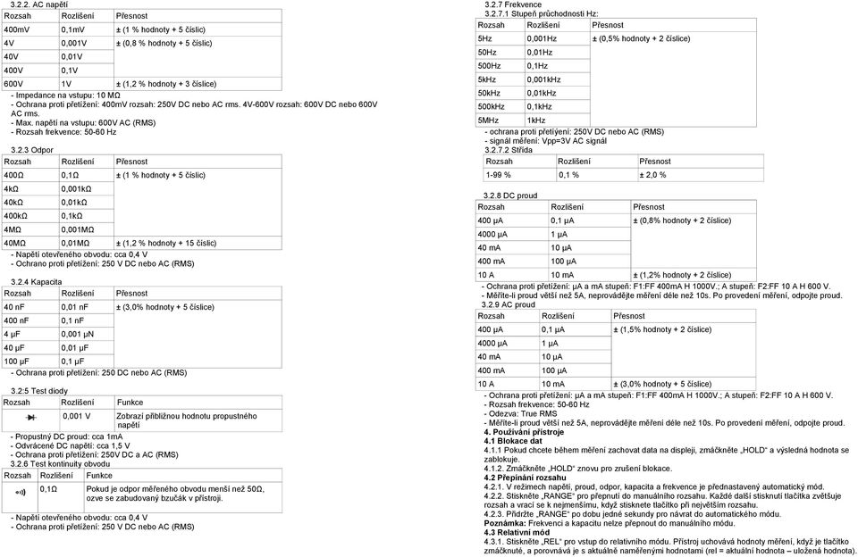 0V DC nebo AC rms. 4V-600V rozsah: 600V DC nebo 600V AC rms. - Max. napětí na vstupu: 600V AC (RMS) - Rozsah frekvence: 50-60 Hz 3.2.