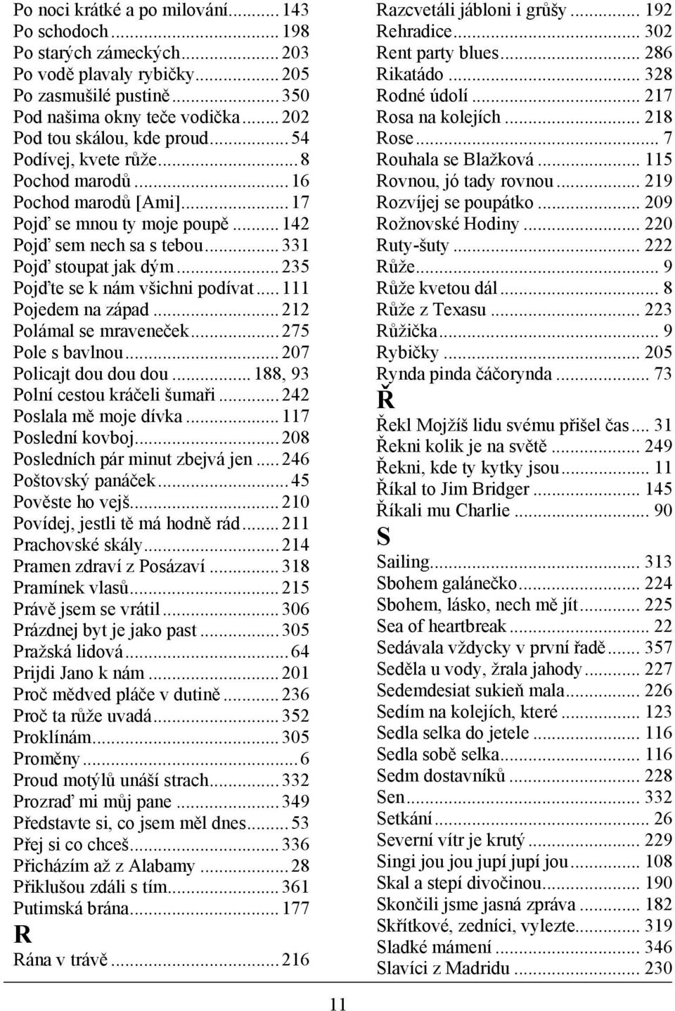 ..111 Pojedem na západ...212 Polámal se mraveneček...275 Pole s bavlnou...207 Policajt dou dou dou... 188, 93 Polní cestou kráčeli šumaři...242 Poslala mě moje dívka...117 Poslední kovboj.