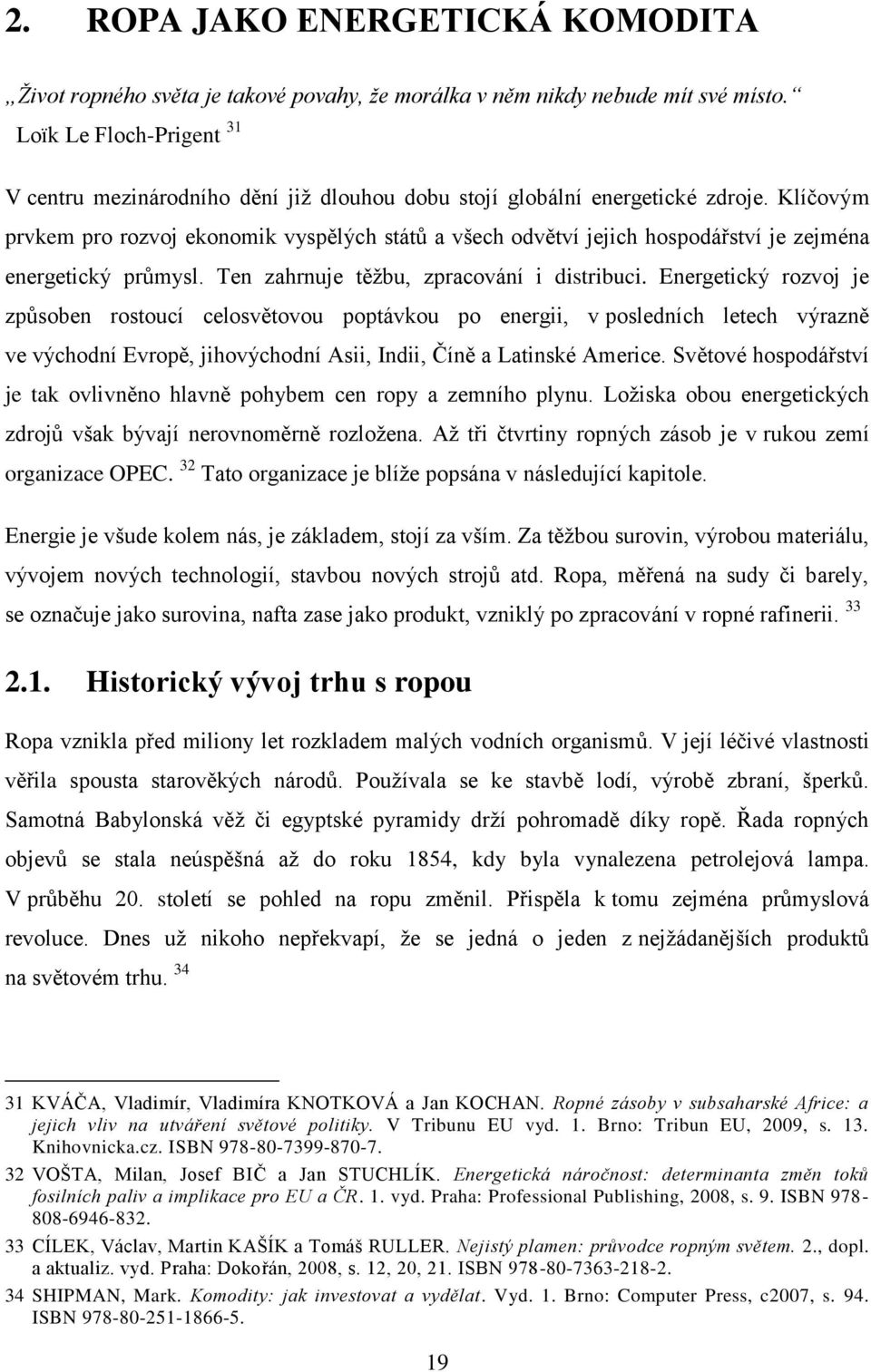 Klíčovým prvkem pro rozvoj ekonomik vyspělých států a všech odvětví jejich hospodářství je zejména energetický průmysl. Ten zahrnuje těžbu, zpracování i distribuci.