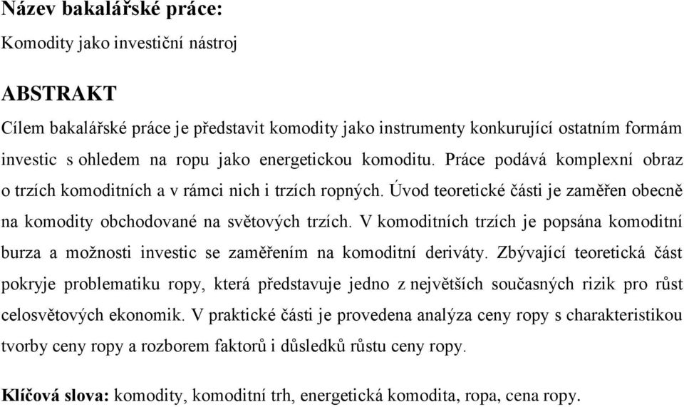 V komoditních trzích je popsána komoditní burza a možnosti investic se zaměřením na komoditní deriváty.