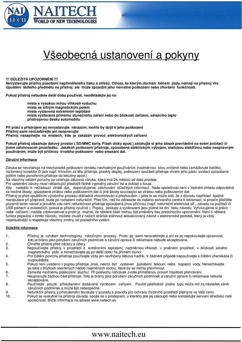 Pokud přístroj nebudete delší dobu používat, neodkládejte jej na: místa s vysokou mírou vlhkosti vzduchu místa se silným magnetickým polem místa vystavená extrémním teplotám místa vystavená přímému