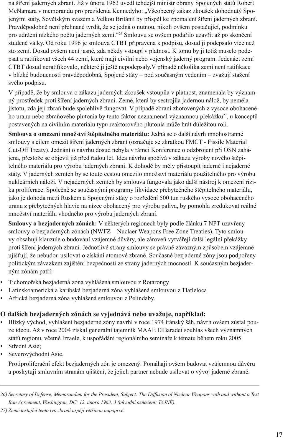 Británií by přispěl ke zpomalení šíření jaderných zbraní. Pravděpodobně není přehnané tvrdit, že se jedná o nutnou, nikoli ovšem postačující, podmínku pro udržení nízkého počtu jaderných zemí.