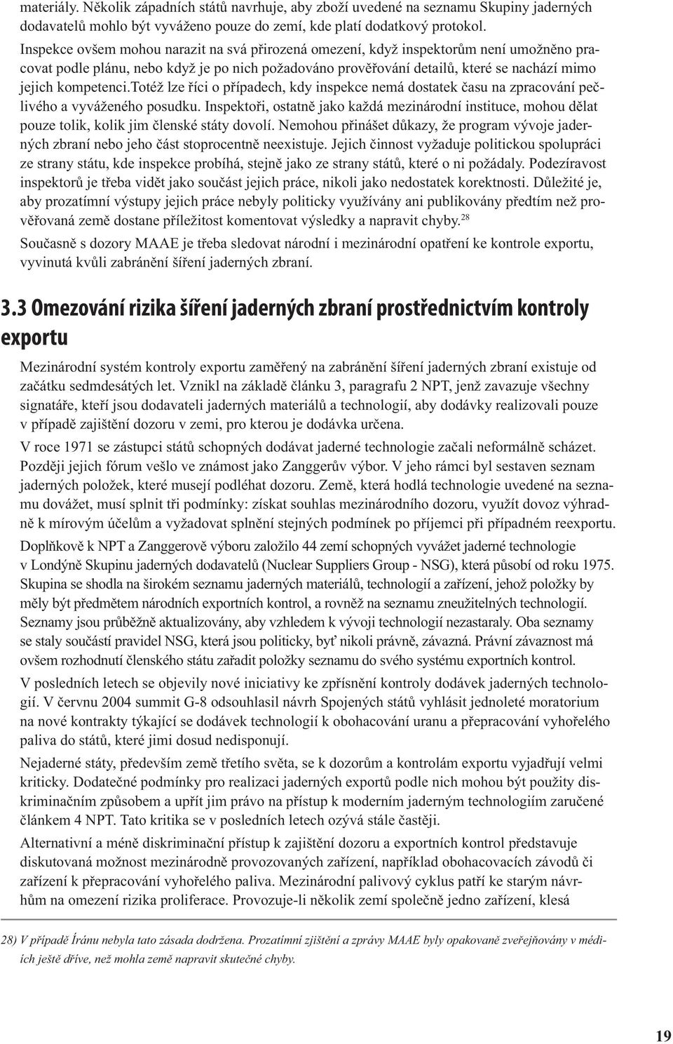 kompetenci.totéž lze říci o případech, kdy inspekce nemá dostatek času na zpracování pečlivého a vyváženého posudku.