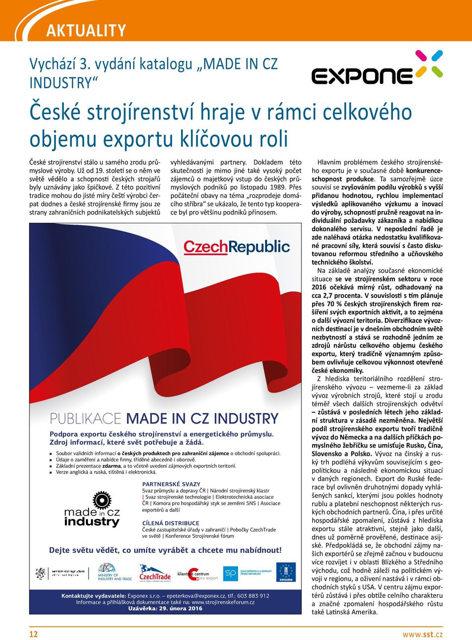Z této pozitivní tradice mohou do jisté míry čeští výrobci čerpat dodnes a české strojírenské firmy jsou ze strany zahraničních podnikatelských subjektů 12 vyhledávanými partnery.