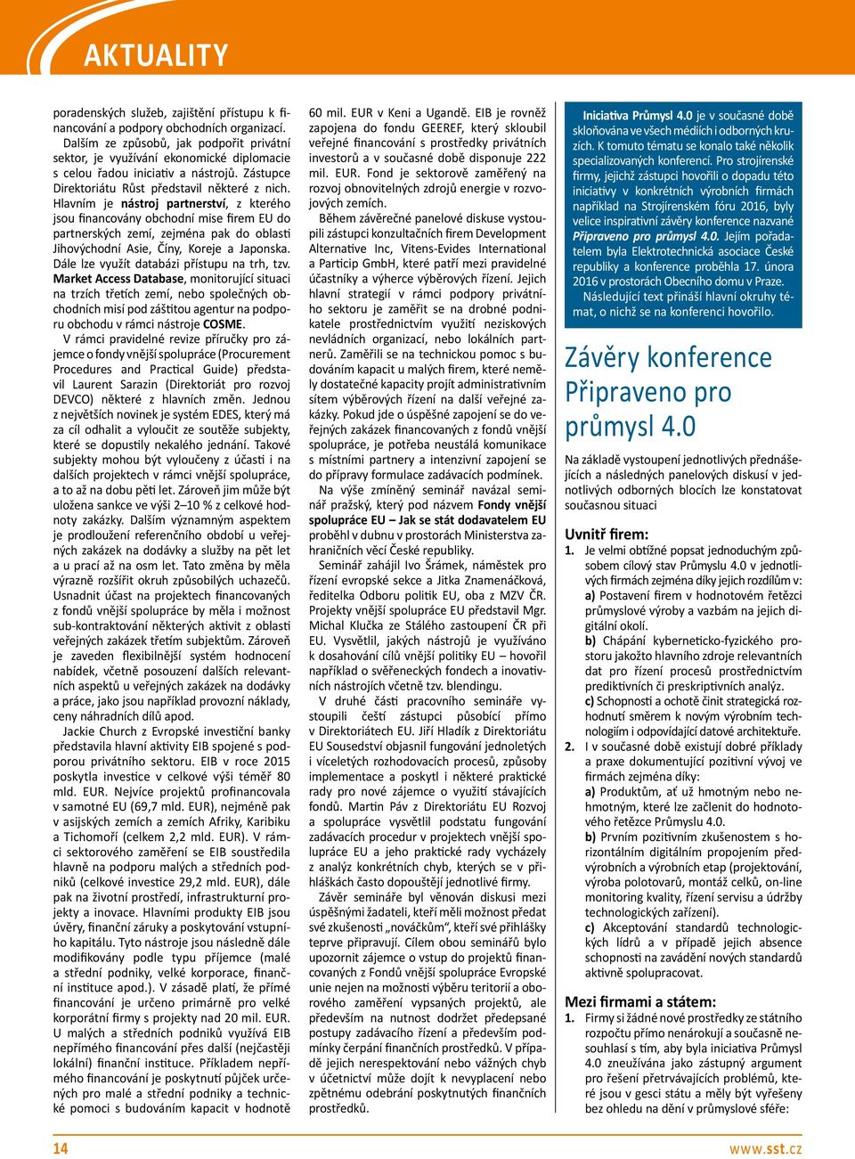Hlavním je nástroj partnerství, z kterého jsou financovány obchodní mise firem EU do partnerských zemí, zejména pak do oblasti Jihovýchodní Asie, Číny, Koreje a Japonska.