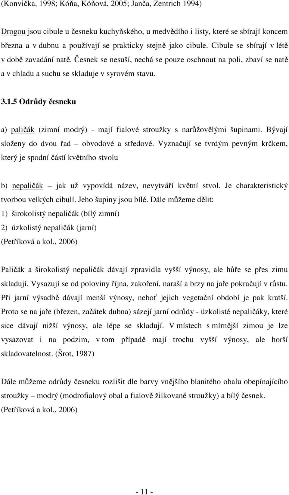 5 Odrůdy česneku a) paličák (zimní modrý) - mají fialové stroužky s narůžovělými šupinami. Bývají složeny do dvou řad obvodové a středové.