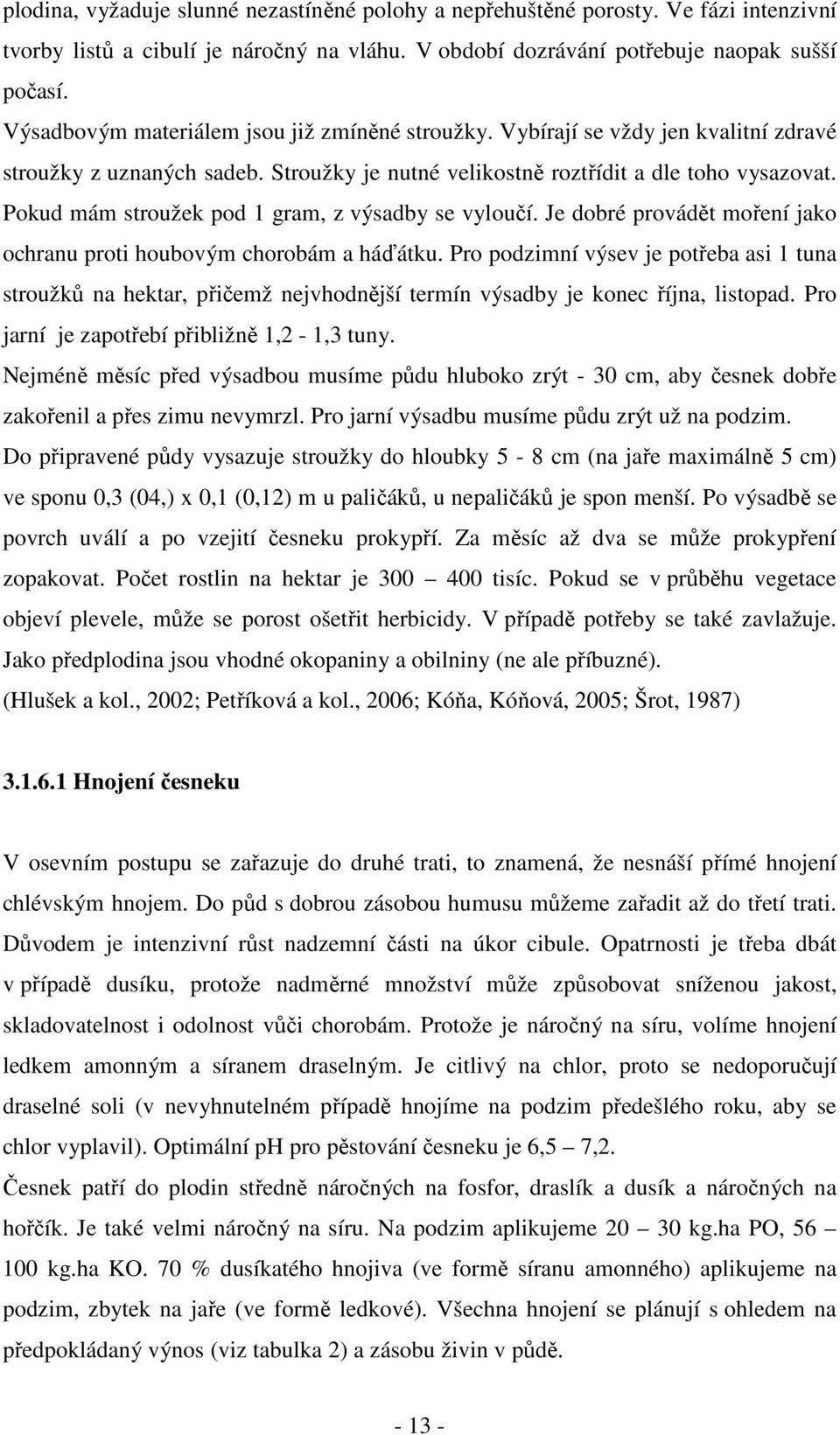 Pokud mám stroužek pod 1 gram, z výsadby se vyloučí. Je dobré provádět moření jako ochranu proti houbovým chorobám a háďátku.