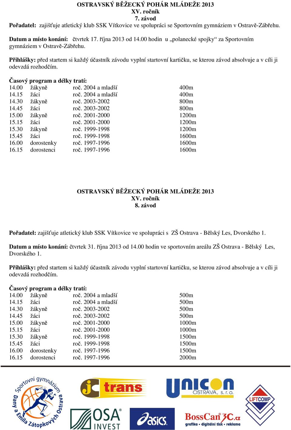 2003-2002 800m 15.00 žákyně roč. 2001-2000 1200m 15.15 žáci roč. 2001-2000 1200m 15.30 žákyně roč. 1999-1998 1200m 15.45 žáci roč. 1999-1998 1600m 16.00 dorostenky roč. 1997-1996 1600m 16.