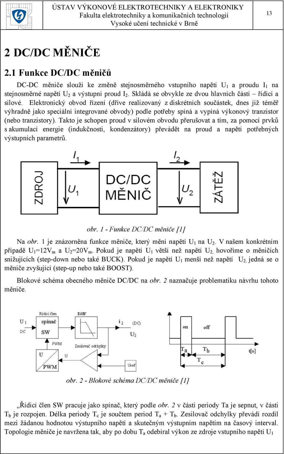 Elektronický obvod řízení (dříve realizovaný z diskrétních součástek, dnes již téměř výhradně jako speciální integrované obvody) podle potřeby spíná a vypíná výkonový tranzistor (nebo tranzistory).