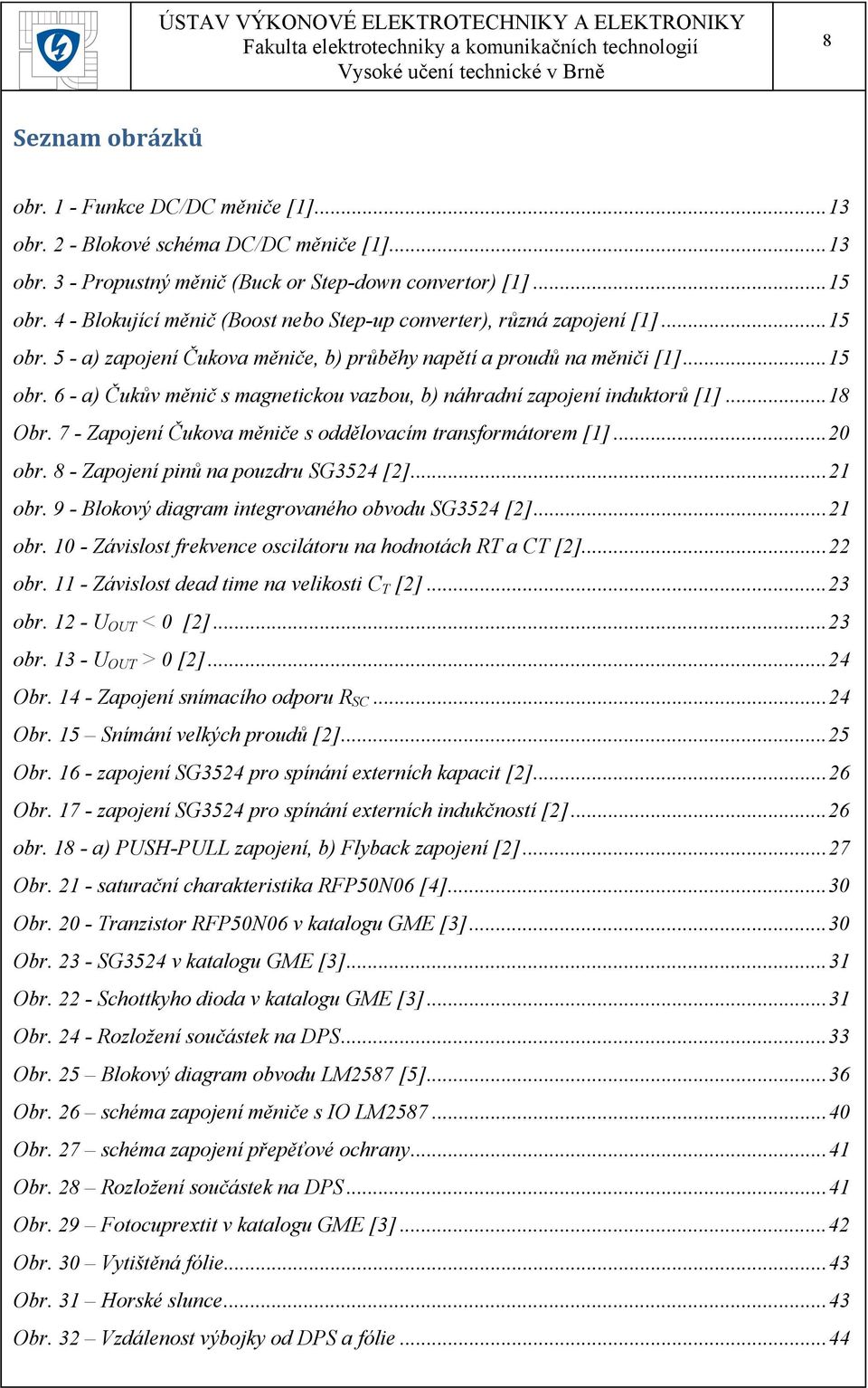 .. 18 Obr. 7 - Zapojení Čukova měniče s oddělovacím transformátorem [1]... 20 obr. 8 - Zapojení pinů na pouzdru SG3524 [2]... 21 obr. 9 - Blokový diagram integrovaného obvodu SG3524 [2]... 21 obr. 10 - Závislost frekvence oscilátoru na hodnotách RT a CT [2].