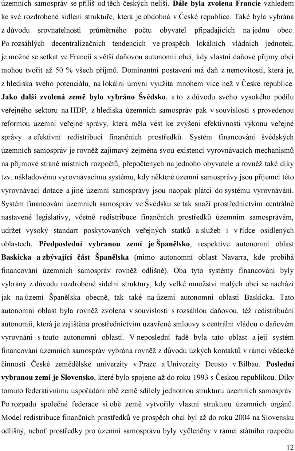 Po rozsáhlých decentralizačních tendencích ve prospěch lokálních vládních jednotek, je možné se setkat ve Francii s větší daňovou autonomií obcí, kdy vlastní daňové příjmy obcí mohou tvořit až 50 %