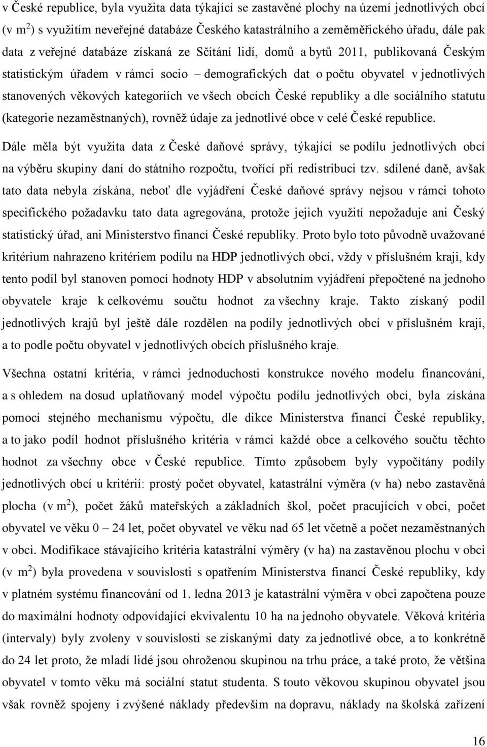 všech obcích České republiky a dle sociálního statutu (kategorie nezaměstnaných), rovněž údaje za jednotlivé obce v celé České republice.
