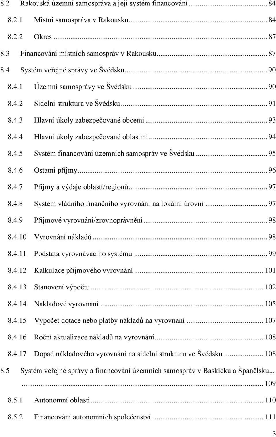 .. 95 8.4.6 Ostatní příjmy... 96 8.4.7 Příjmy a výdaje oblastí/regionů... 97 8.4.8 Systém vládního finančního vyrovnání na lokální úrovni... 97 8.4.9 Příjmové vyrovnání/zrovnoprávnění... 98 8.4.10 Vyrovnání nákladů.