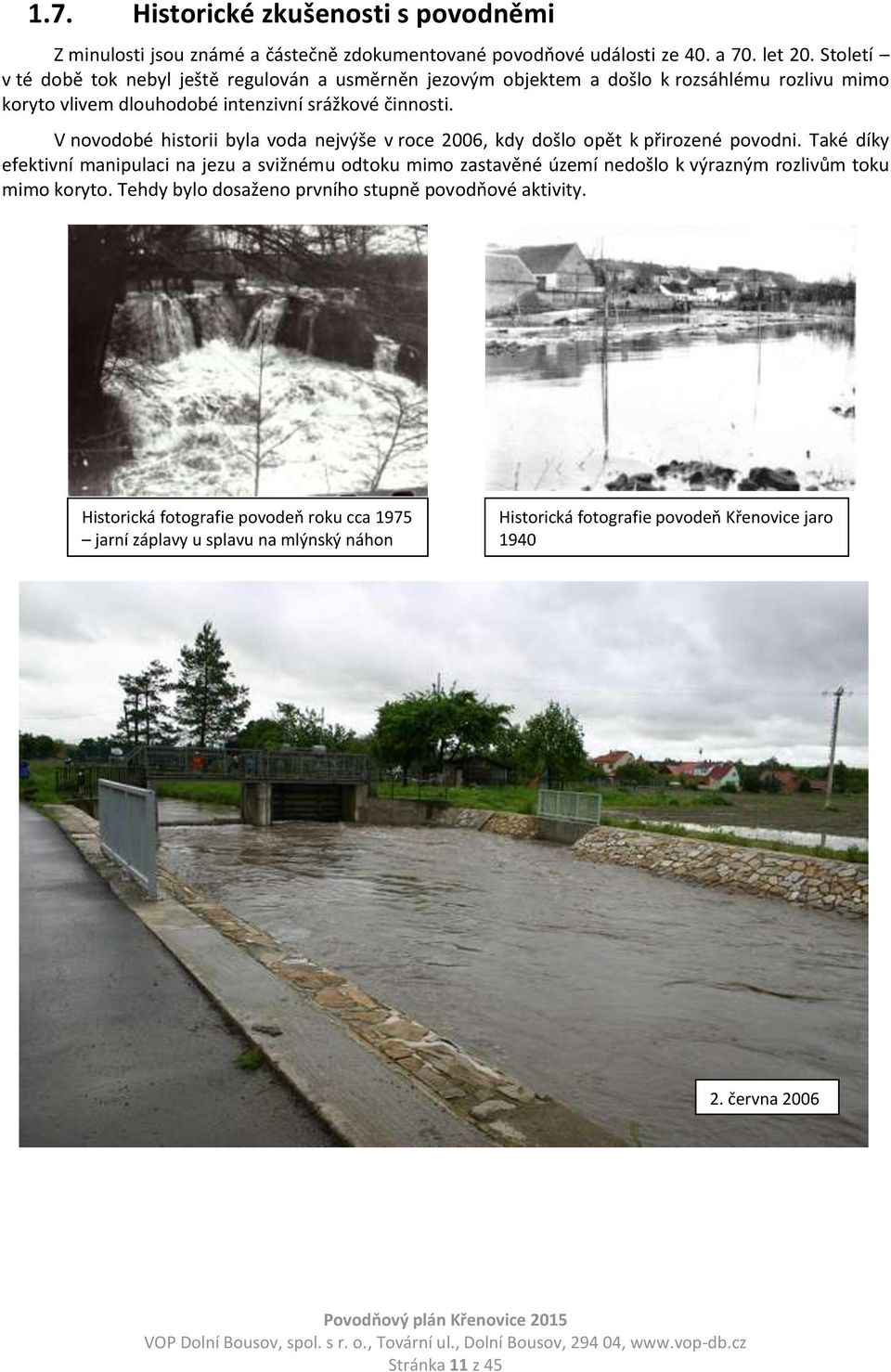 V novodobé historii byla voda nejvýše v roce 2006, kdy došlo opět k přirozené povodni.