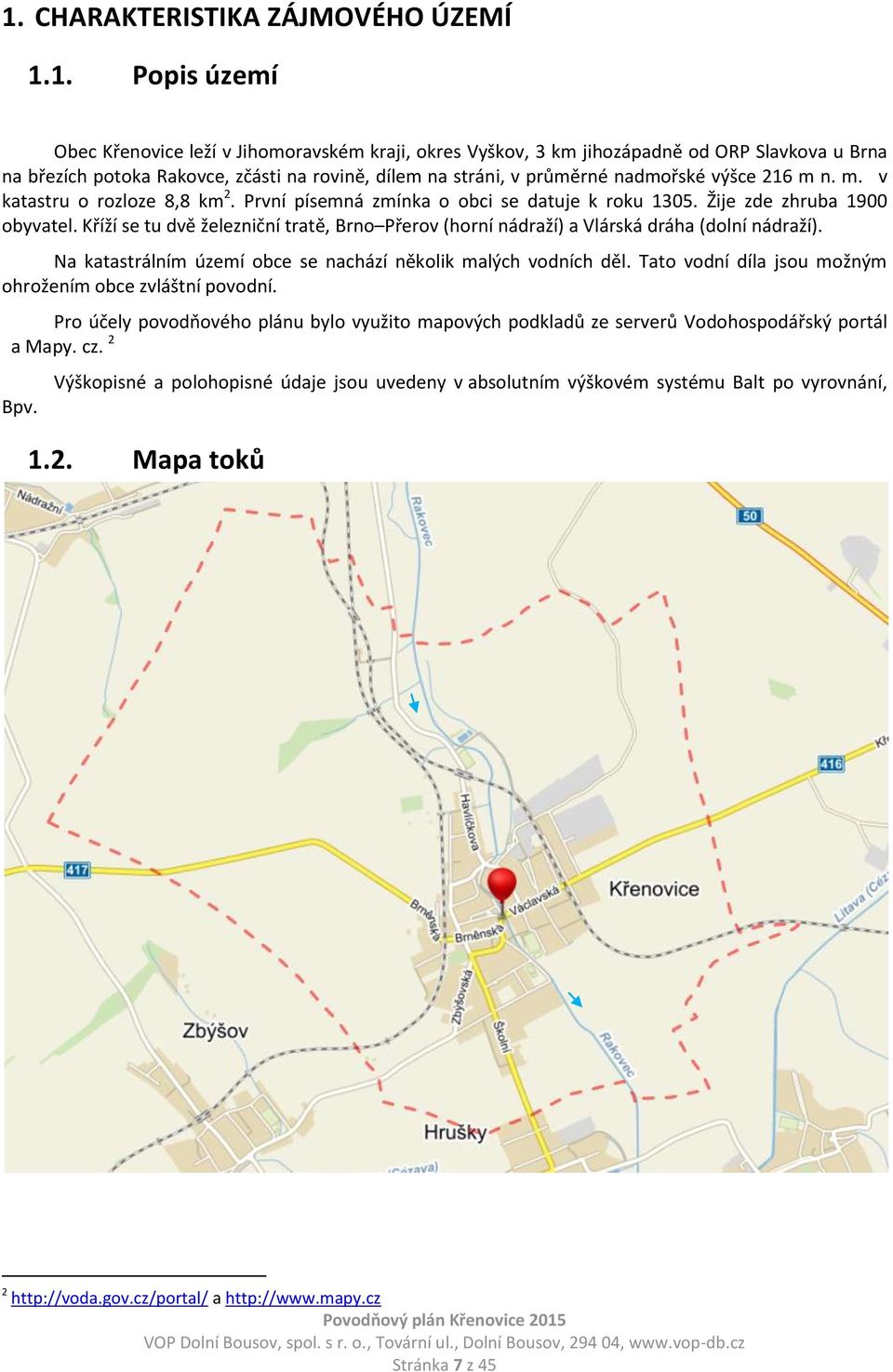 Kříží se tu dvě železniční tratě, Brno Přerov (horní nádraží) a Vlárská dráha (dolní nádraží). Na katastrálním území obce se nachází několik malých vodních děl.