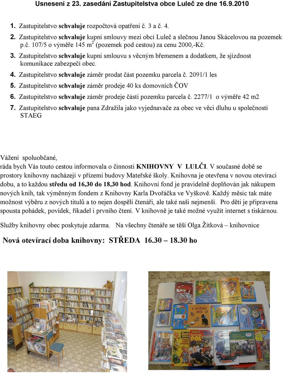 Zastupitelstvo schvaluje záměr prodat část pozemku parcela č. 2091/1 les 5. Zastupitelstvo schvaluje záměr prodeje 40 ks domovních ČOV 6.