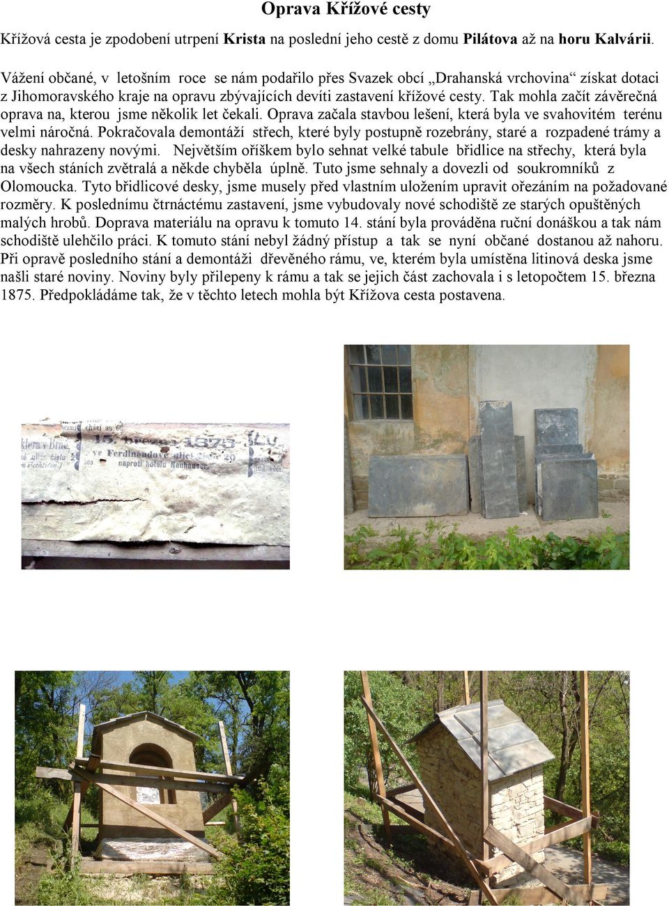 Tak mohla začít závěrečná oprava na, kterou jsme několik let čekali. Oprava začala stavbou lešení, která byla ve svahovitém terénu velmi náročná.