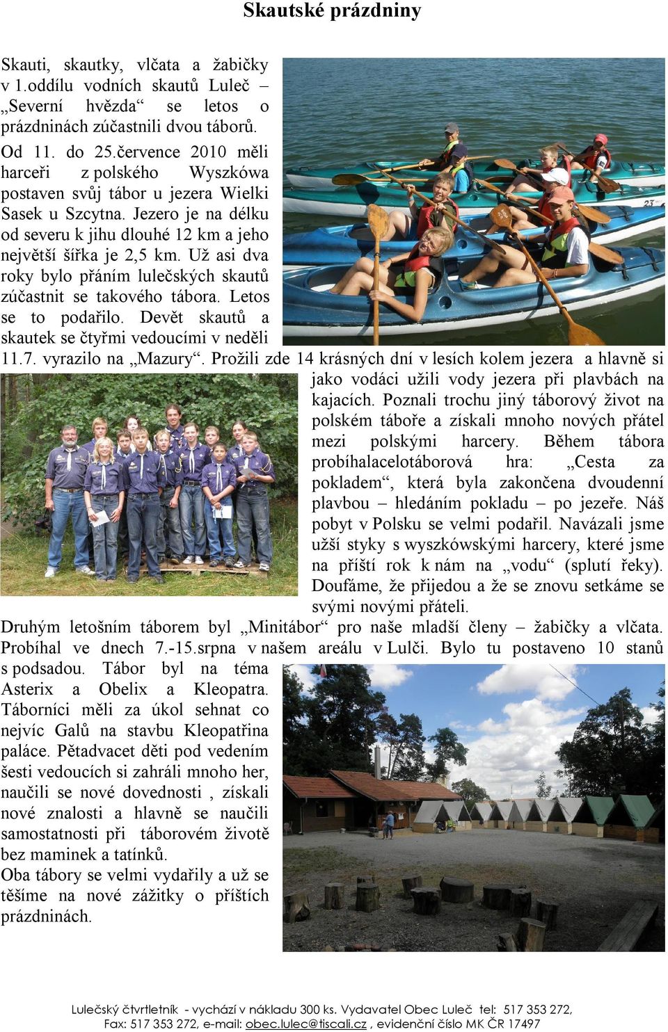 Už asi dva roky bylo přáním lulečských skautů zúčastnit se takového tábora. Letos se to podařilo. Devět skautů a skautek se čtyřmi vedoucími v neděli 11.7. vyrazilo na Mazury.