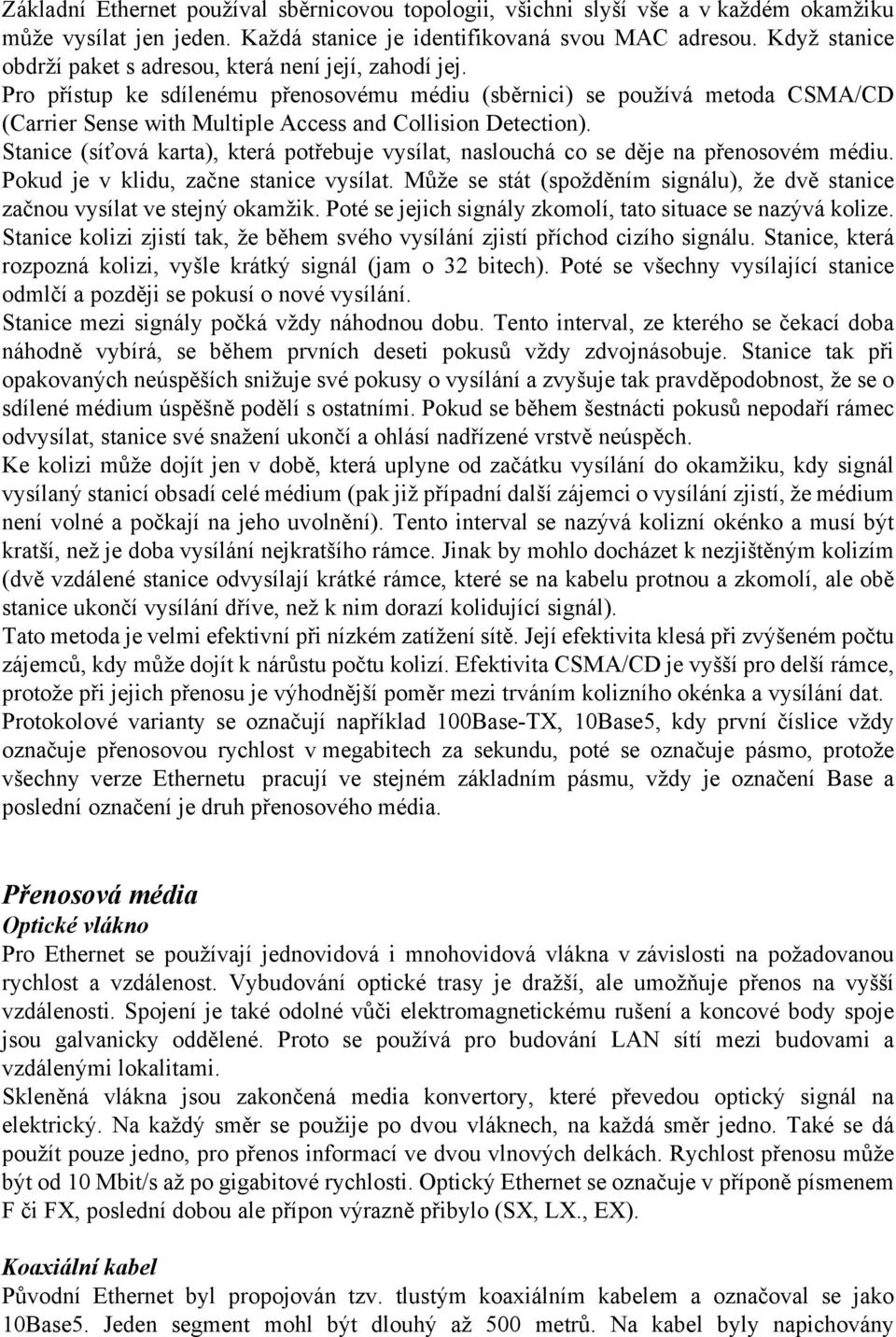 Pro přístup ke sdílenému přenosovému médiu (sběrnici) se používá metoda CSMA/CD (Carrier Sense with Multiple Access and Collision Detection).