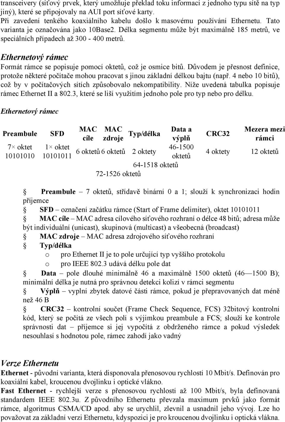 Délka segmentu může být maximálně 185 metrů, ve speciálních případech až 300-400 metrů. Ethernetový rámec Formát rámce se popisuje pomocí oktetů, což je osmice bitů.