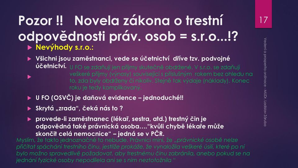 Konec roku je tedy komplikovaný. U FO (OSVČ) je daňová evidence jednoduché!! Skrytá zrada, čeká nás to? provede-li zaměstnanec (lékař, sestra, atd.) trestný čin je odpovědná také právnická osoba.