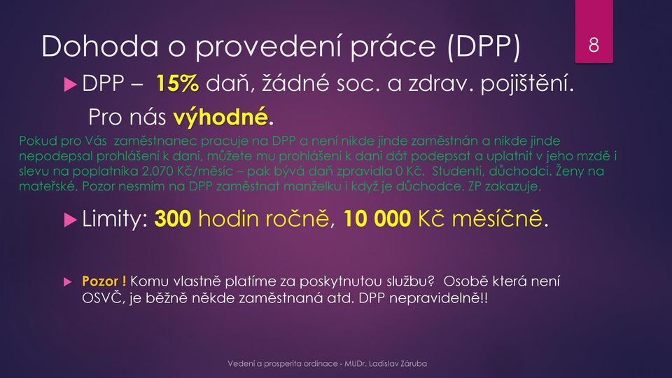 podepsat a uplatnit v jeho mzdě i slevu na poplatníka 2.070 Kč/měsíc pak bývá daň zpravidla 0 Kč. Studenti, důchodci. Ženy na mateřské.