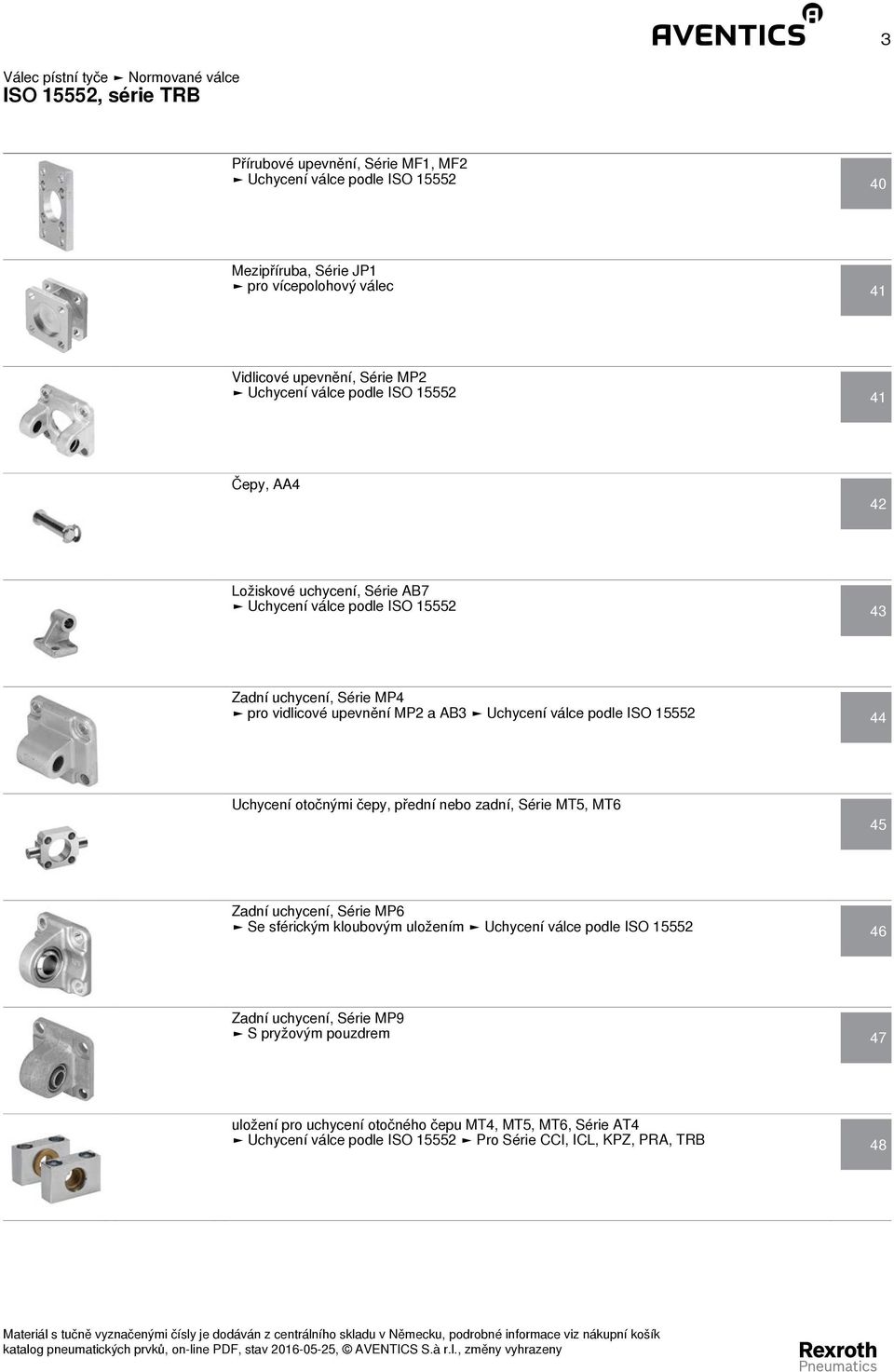 Uchycení válce podle ISO 15552 44 Uchycení otočnými čepy, přední nebo zadní, Série MT5, MT6 45 Zadní uchycení, Série MP6 Se sférickým kloubovým uložením Uchycení válce podle
