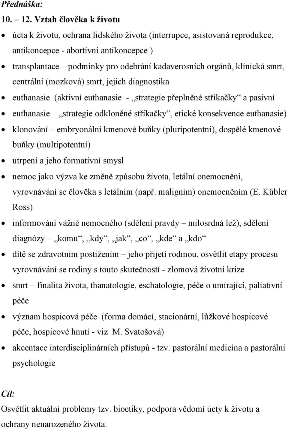 klinická smrt, centrální (mozková) smrt, jejich diagnostika euthanasie (aktivní euthanasie - strategie přeplněné stříkačky a pasivní euthanasie strategie odkloněné stříkačky, etické konsekvence