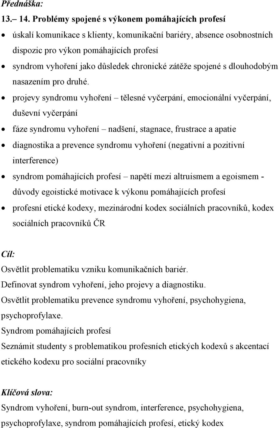 zátěže spojené s dlouhodobým nasazením pro druhé.