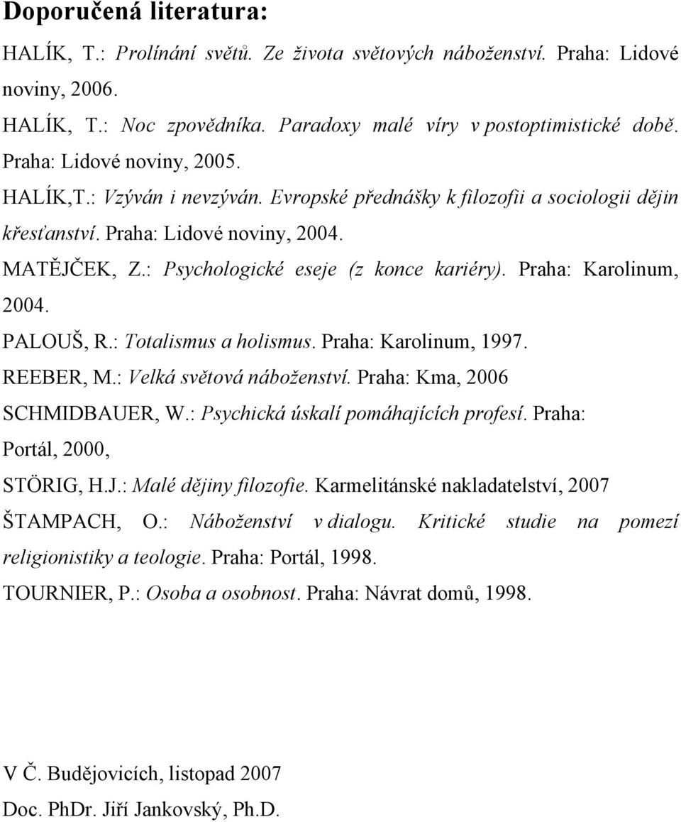 Praha: Karolinum, 2004. PALOUŠ, R.: Totalismus a holismus. Praha: Karolinum, 1997. REEBER, M.: Velká světová náboženství. Praha: Kma, 2006 SCHMIDBAUER, W.: Psychická úskalí pomáhajících profesí.