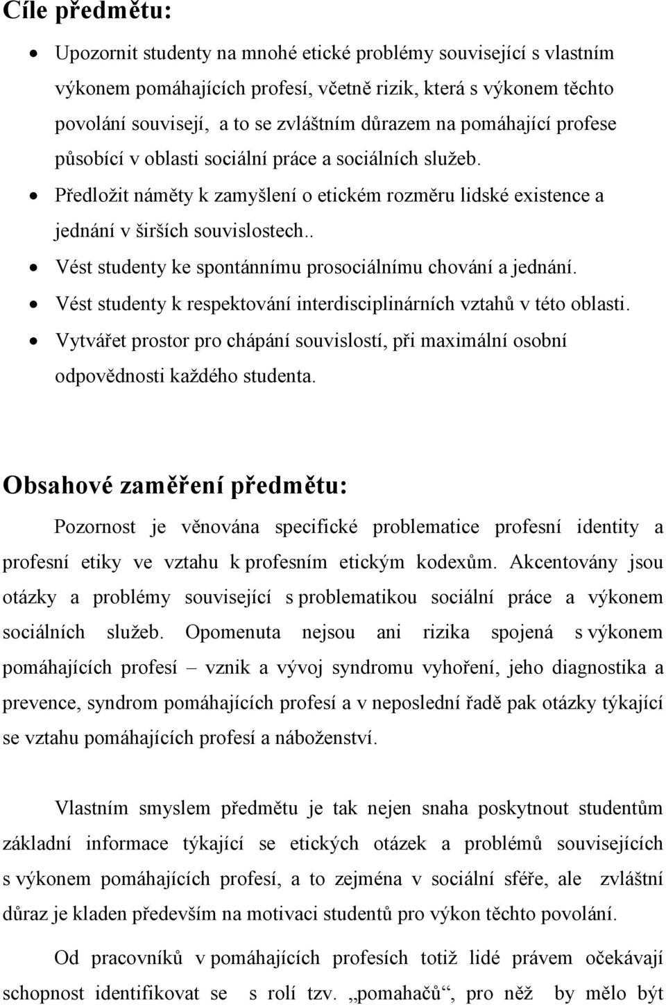 . Vést studenty ke spontánnímu prosociálnímu chování a jednání. Vést studenty k respektování interdisciplinárních vztahů v této oblasti.