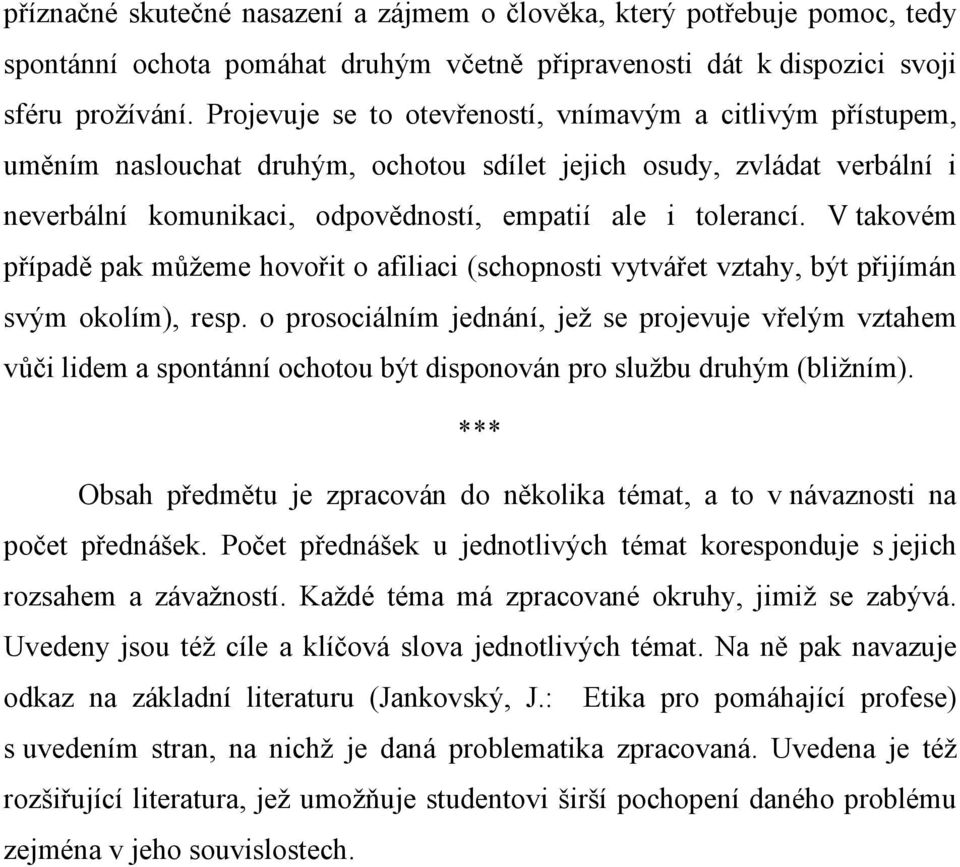 V takovém případě pak můžeme hovořit o afiliaci (schopnosti vytvářet vztahy, být přijímán svým okolím), resp.