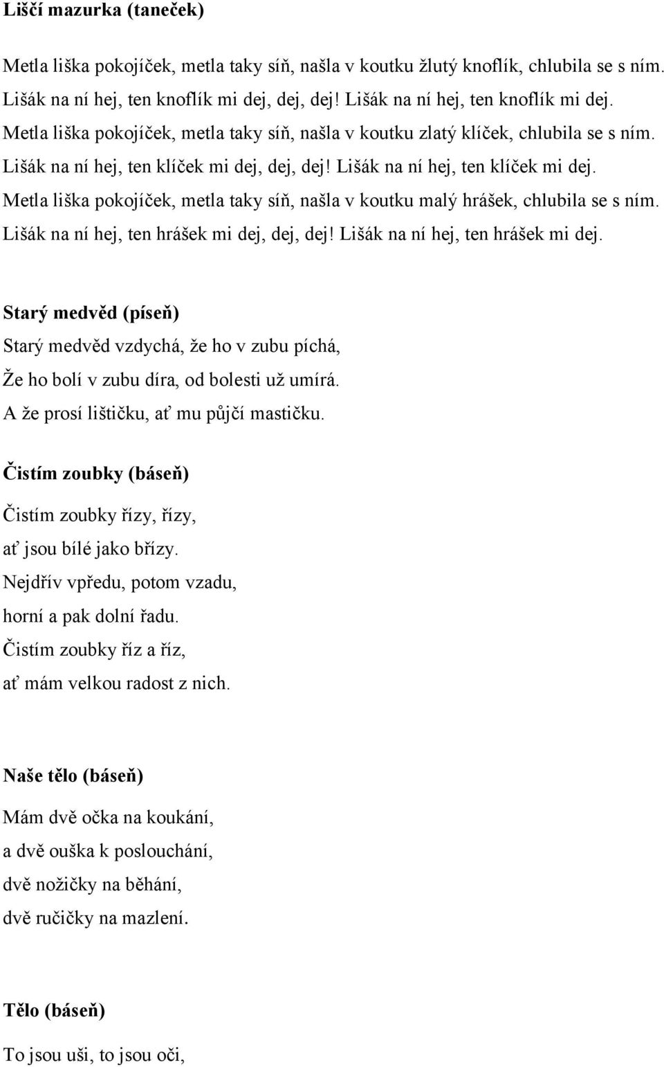 Lišák na ní hej, ten klíček mi dej. Metla liška pokojíček, metla taky síň, našla v koutku malý hrášek, chlubila se s ním. Lišák na ní hej, ten hrášek mi dej, dej, dej!