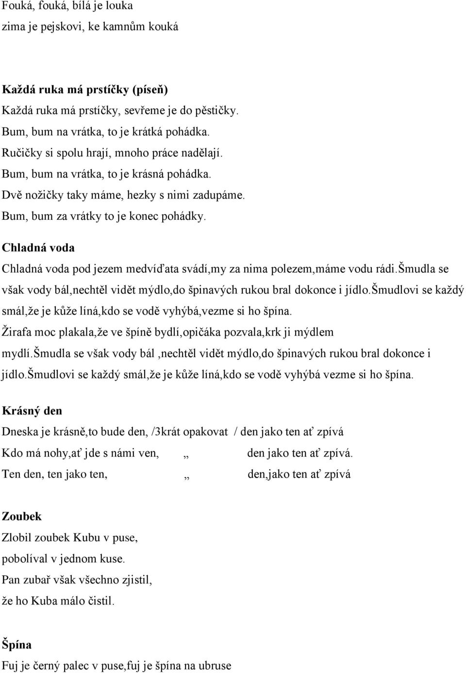 Chladná voda Chladná voda pod jezem medvíďata svádí,my za nima polezem,máme vodu rádi.šmudla se však vody bál,nechtěl vidět mýdlo,do špinavých rukou bral dokonce i jídlo.