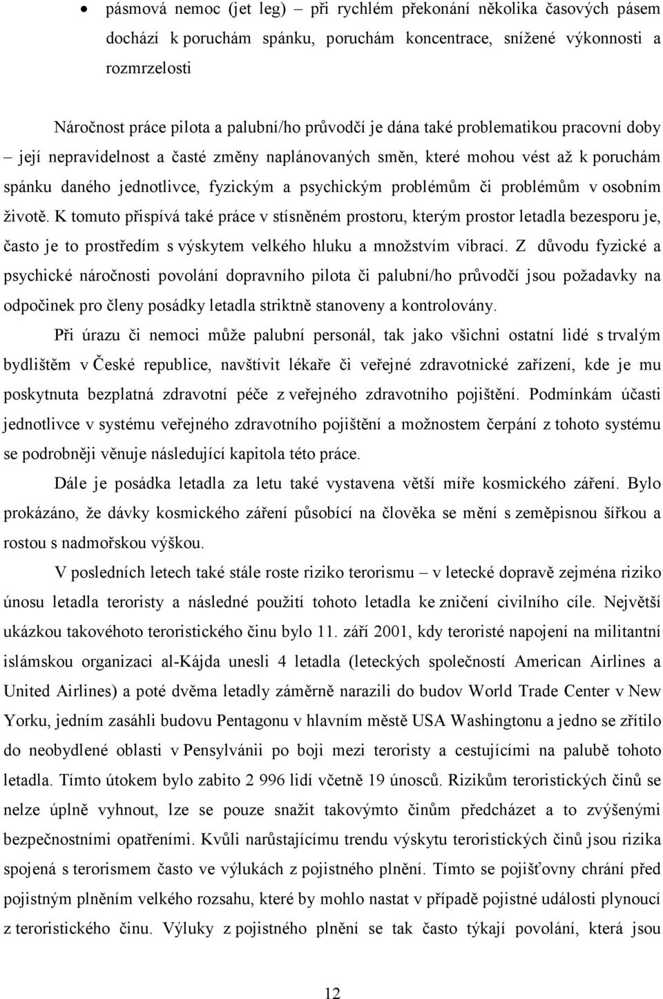 osobním životě. K tomuto přispívá také práce v stísněném prostoru, kterým prostor letadla bezesporu je, často je to prostředím s výskytem velkého hluku a množstvím vibrací.