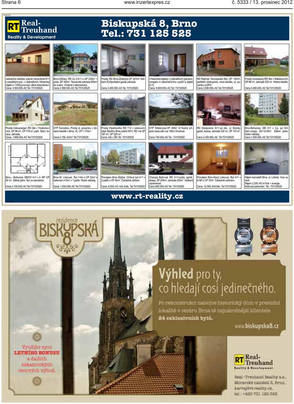 Vhodné k rekonstrukci. Cena 3.390.000,-Kč Tel:731125520 Prodej RD Brno-Židenice.CP 201m 2.Veškeré IS,třípodlažní,garáž,zahrada. Cena 3.400.000,-Kč Tel.:731125520 3 historické objekty v Litobratřicích (penzion, bungalov k nekomerčnímu využití a objekt 6+1).