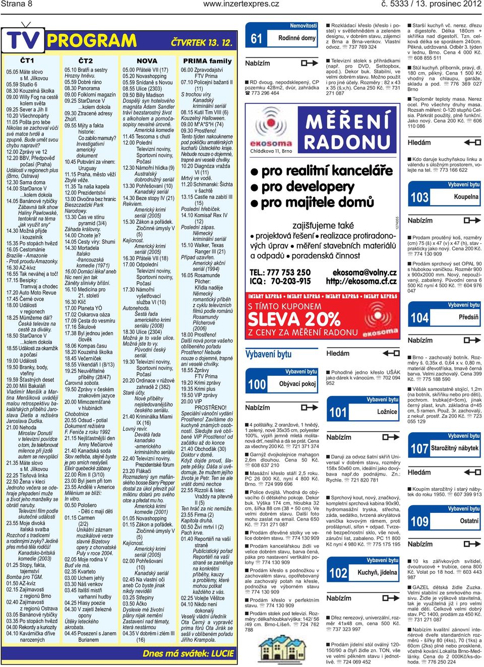 20 BBV, Předpověď počasí (Praha) Události v regionech plus (Brno, Ostrava) 12.30 Sama doma 14.00 StarDance V...kolem dokola 14.