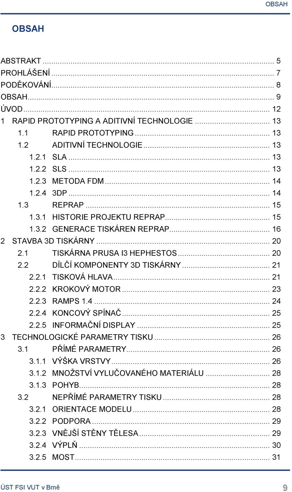 1 TISKÁRNA PRUSA I3 HEPHESTOS... 20 2.2 DÍLČÍ KOMPONENTY 3D TISKÁRNY... 21 2.2.1 TISKOVÁ HLAVA... 21 2.2.2 KROKOVÝ MOTOR... 23 2.2.3 RAMPS 1.4... 24 2.2.4 KONCOVÝ SPÍNAČ... 25 2.2.5 INFORMAČNÍ DISPLAY.