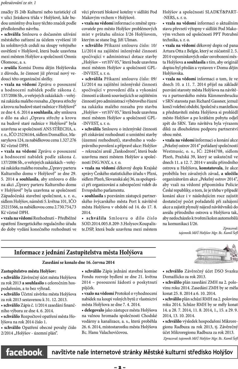 Omnis Olomouc, a. s. zrušila Komisi Domu dějin Holýšovska z důvodu, že činnost již převzal nový vedoucí této organizační složky. vzala na vědomí Zprávu o posouzení a hodnocení nabídek podle zákona č.