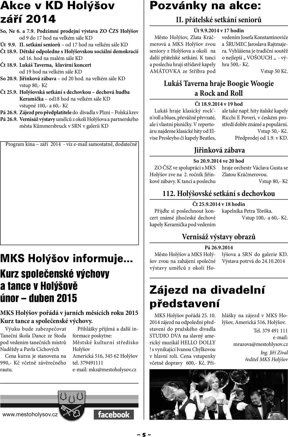 9. Zájezd pro předplatitele do divadla v Plzni Polská krev Pá 26.9. Vernisáž výstavy umělců z okolí Holýšova a partnerského města Kümmersbruck v SRN v galerii KD Program kina září 2014 - viz e-mail samostatně, dodatečně MKS Holýšov informuje.