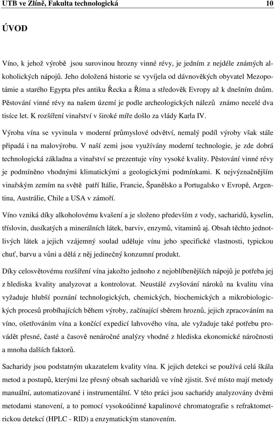 Pěstování vinné révy na našem území je podle archeologických nálezů známo necelé dva tisíce let. K rozšíření vinařství v široké míře došlo za vlády Karla IV.