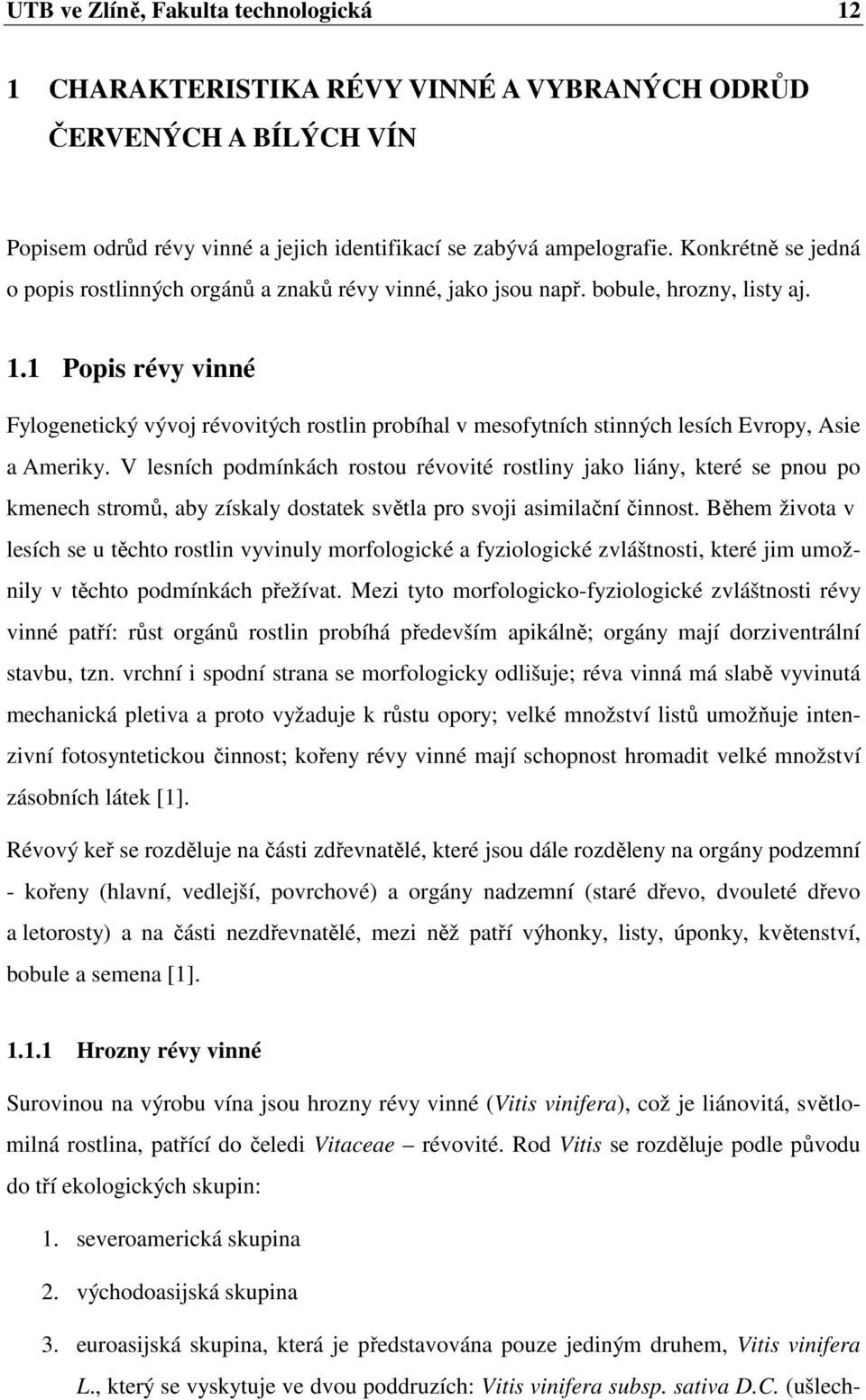 1 Popis révy vinné Fylogenetický vývoj révovitých rostlin probíhal v mesofytních stinných lesích Evropy, Asie a Ameriky.