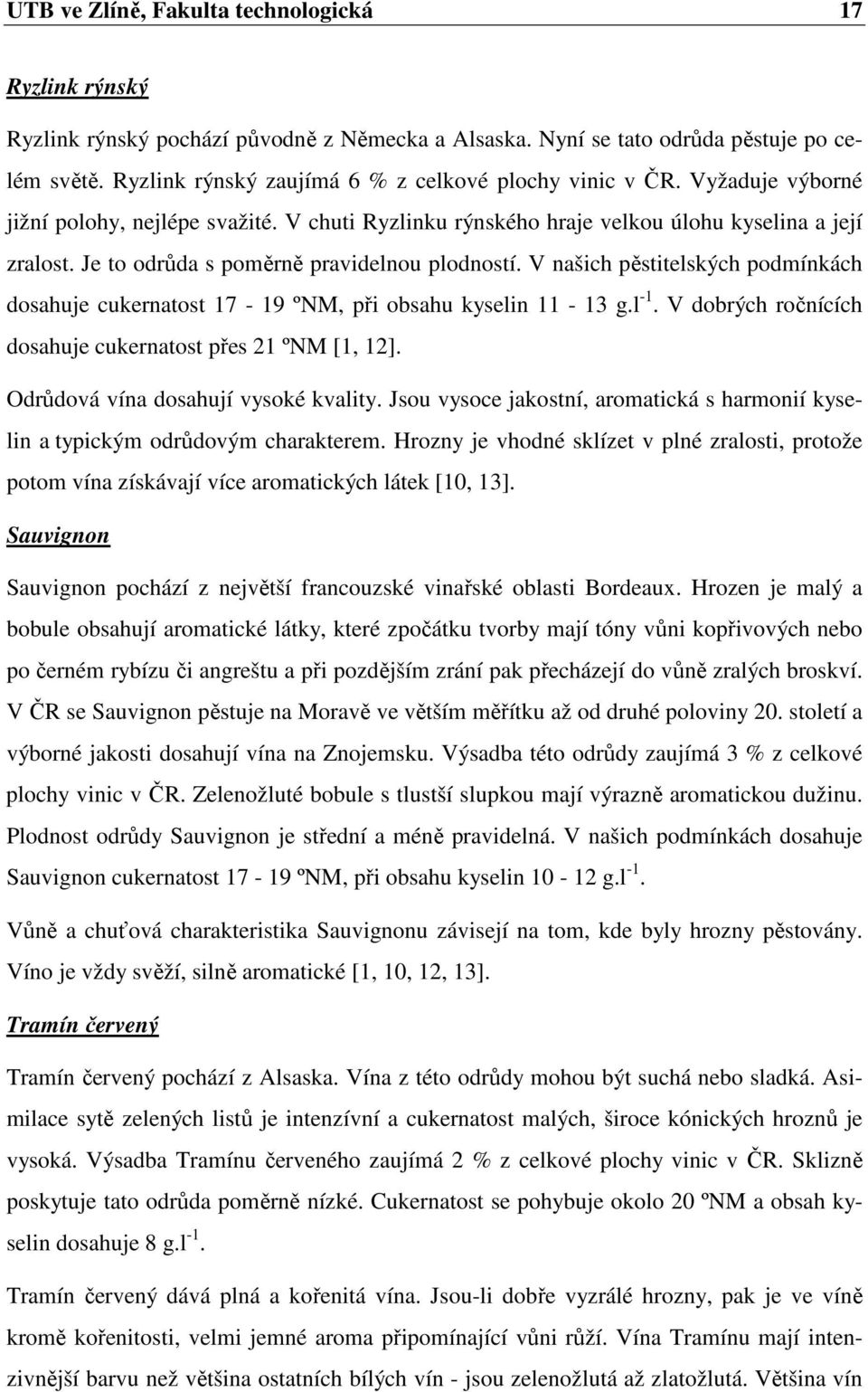 Je to odrůda s poměrně pravidelnou plodností. V našich pěstitelských podmínkách dosahuje cukernatost 17-19 ºNM, při obsahu kyselin 11-13 g.l -1.