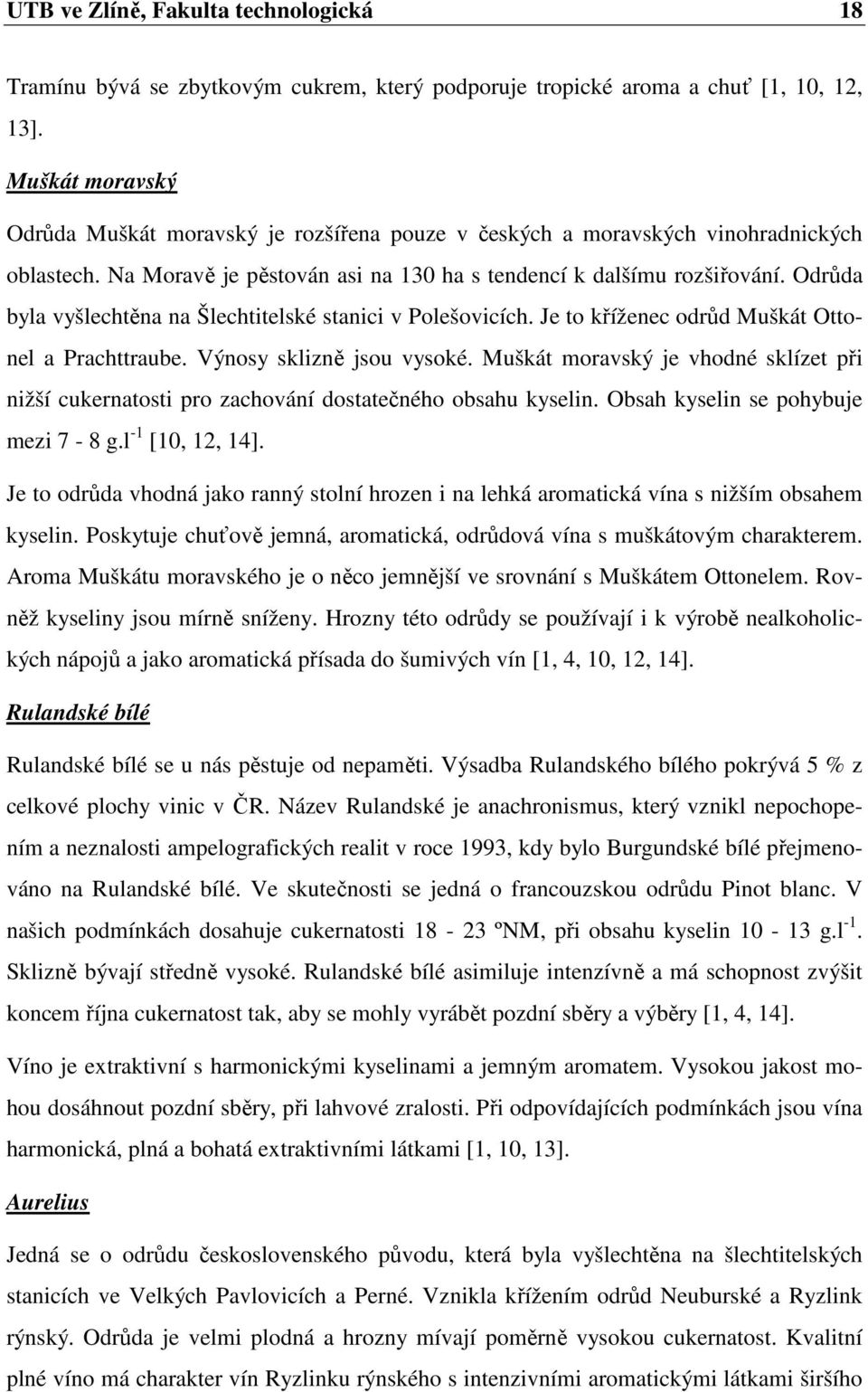 Odrůda byla vyšlechtěna na Šlechtitelské stanici v Polešovicích. Je to kříženec odrůd Muškát Ottonel a Prachttraube. Výnosy sklizně jsou vysoké.