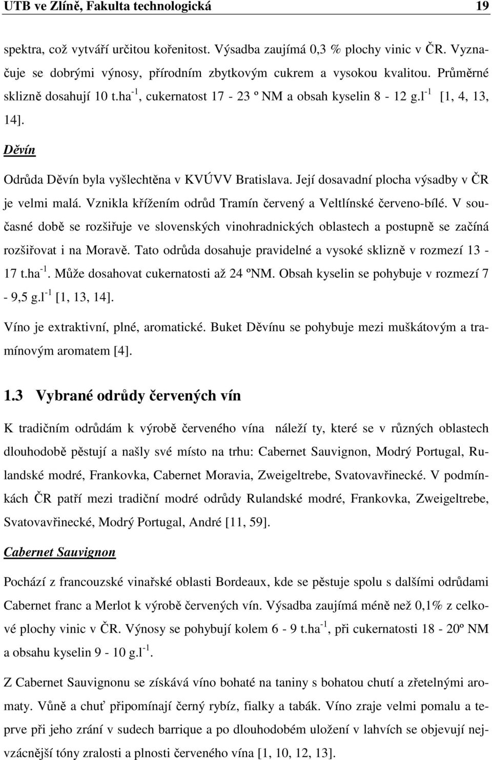 Její dosavadní plocha výsadby v ČR je velmi malá. Vznikla křížením odrůd Tramín červený a Veltlínské červeno-bílé.